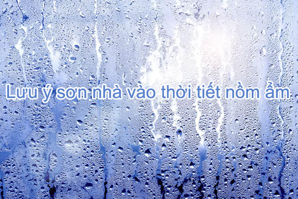 Lưu ý sơn nhà vào thời tiết nồm ẩm
